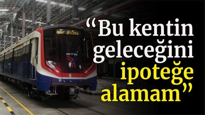 “Bu kentin geleceğini ipoteğe alamam”
